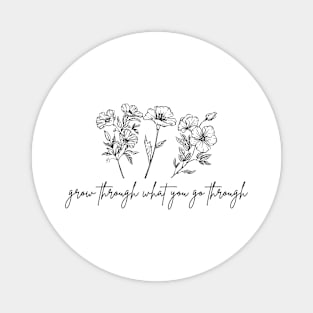 Grow Through What You Go Through Cute Flower Gifts For Women Magnet